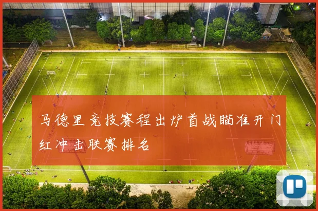 马德里竞技赛程出炉首战瞄准开门红冲击联赛排名