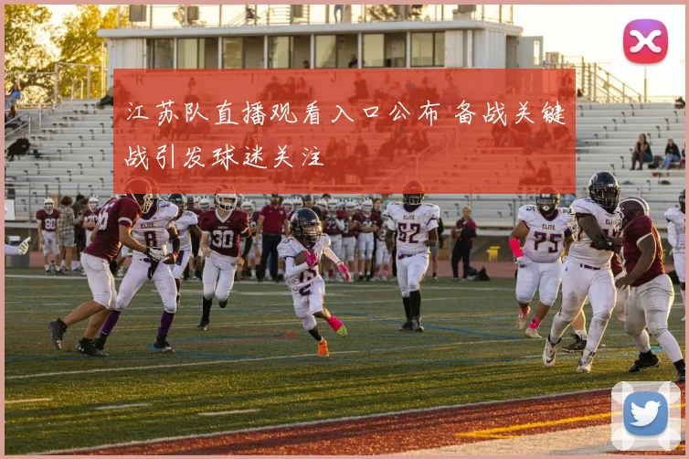 江苏队直播观看入口公布 备战关键战引发球迷关注