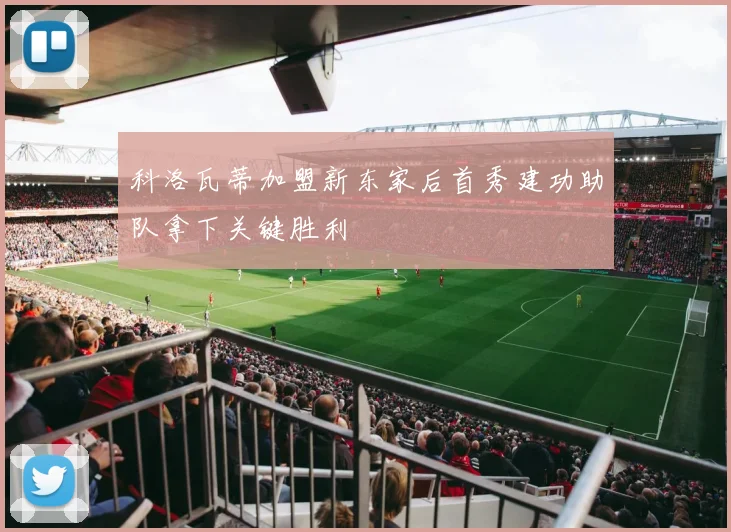 科洛瓦蒂加盟新东家后首秀建功助队拿下关键胜利